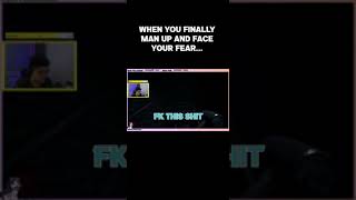 When you finally man up and face your fear...
