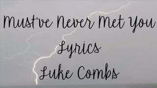 Must&rsquo;ve Never Met You Luke Combs Lyrics