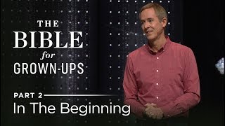 The Bible For Grown-Ups, Part 2: In The Beginning // Andy Stanley