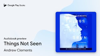 Things Not Seen by Andrew Clements &middot; Audiobook preview