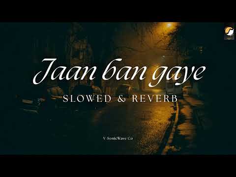 Jaan Ban Gaye - Slowed + Reverb | 3AM Night Vibes | V-SonicWave Co