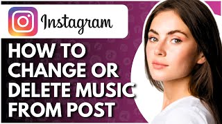 How To Change Or Delete Music On Instagram Post - Full Guide