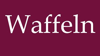 How to Pronounce ''Waffeln'' (Waffles) Correctly in German