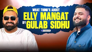 ਗੁਲਾਬ ਸਿੱਧੂ ਨਾਲ ਕੀ ਰੋਲਾ ਸੀ | What Think's About Elly Mangat by Gulab Sidhu