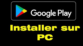Comment installer Google Play Store sur PC