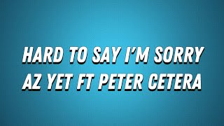 AZ Yet-Hard To Say I'm Sorry (Lyrics) ft Peter Ceterra