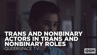 Trans and Nonbinary Actors in Trans and Nonbinary Roles