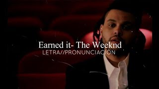 Earned it - The Weeknd |LETRA// PRONUNCIACI&Oacute;N