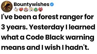I been a forest ranger for years. Yesterday I learned what a Code Black means.
