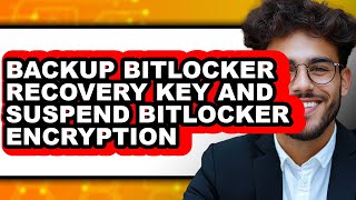 How to Backup Bitlocker Recovery Key and Suspend Bitlocker Encryption (updated)