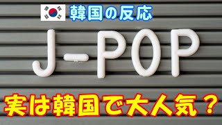 【韓国の反応】J-POPって、実は韓国で大人気なんですか？【韓国人の反応・海外の反応・ネットの反応】