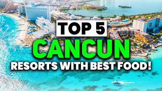 NEW | TOP 5 Cancun All-Inclusive Resorts With The BEST FOOD (2025)