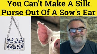 🔵 You Can't Make A Silk Purse Out Of A Sow's Ear Meaning Can't Make A Silk Purse Out Of A Sow's Ear