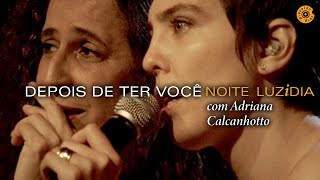 Maria Beth&acirc;nia - "Depois de ter voc&ecirc;" com Adriana Calcanhotto - Noite Luzidia (V&iacute;deo Oficial)