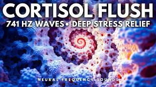 741 Hz 🔥 Cortisol Flush &bull; Melt Away Deep Stress & Rebalance Your System | Meditation Music