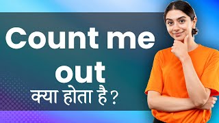 Count me out: Hindi Meaning with Examples & Synonyms | मुझे न गिनो Ka Matlab 📚