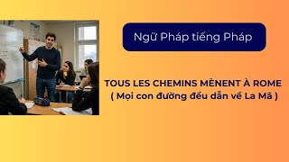 Ngữ ph&aacute;p tiếng Ph&aacute;p - TOUS  LES  CHEMINS M&Egrave;NENT &Agrave; ROME ( Mọi con đường đều dẫn về La M&atilde; )