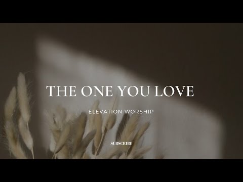 The One You Love - Elevation Worship ft. Chandler Moore (Lyrics)
