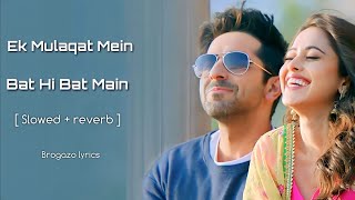 Ek Mulaqat | Slowed + reverb | [ lofi song ] | Dream girl | Ayushmann Khurana , Nushrat Bharucha