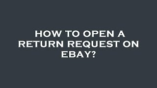 How to open a return request on ebay?