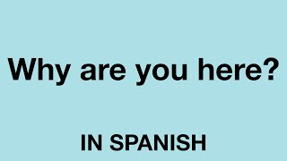 How To Say (Why are you here?) In Spanish