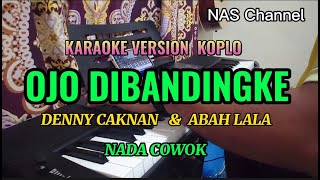 OJO DIBANDINGKE - KARAOKE VERSION KOPLO - NADA COWOK - DENNY CAKNAN & ABAH LALA