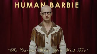 Be Careful What You Wish For - Human Barbie