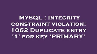 MySQL : Integrity constraint violation: 1062 Duplicate entry '1' for key 'PRIMARY'