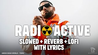 Radioactive [Slowed+Reverb] Full Song | Imran Khan | Lo-Fi | Ikworldtopic