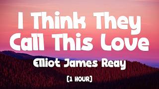 [1 HOUR] Elliot James Reay - I Think They Call This Love (Lyrics)