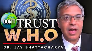 Why We Can’t Trust the WHO Anymore - Dr Jay Bhattacharya