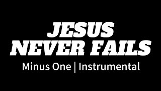 JESUS NEVER FAILS | Minus One | Instrumental