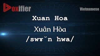 How to Pronounce Xuan Hoa (Xu&acirc;n H&ograve;a) in Vietnamese - Voxifier.com