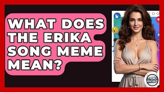What Does The Erika Song Meme Mean? - Trend Unwrapper