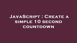JavaScript : Create a simple 10 second countdown