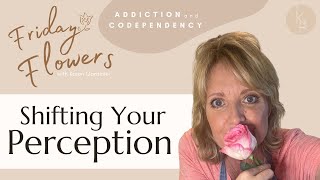 ❀  Shifting Your Perception: Friday Flowers: Addiction/Alcoholism Treatment, Recovery, & Sobriety. ❀