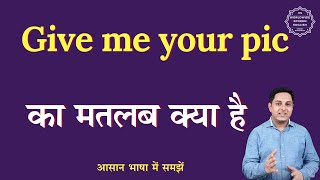 Give me your pic meaning in Hindi | Give me your pic ka matlab kya hota hai | English to hindi