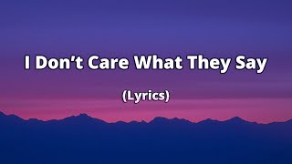 I Don&rsquo;t Care What They Say &ndash; I Know What We&rsquo;ve Got Is Real (Video Lyrics)