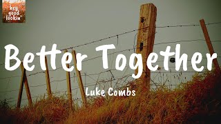 Better Together - Luke Combs (Lyrics)