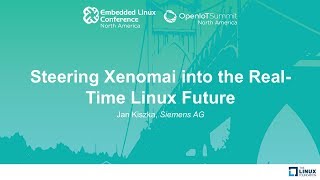 Steering Xenomai into the Real-Time Linux Future - Jan Kiszka, Siemens AG
