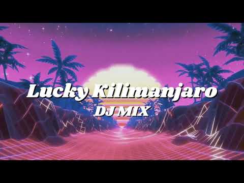 Lucky Kilimanjaro DJ MIXメドレー