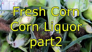 Fresh Corn  Corn Liquor part 2 "Fermentation and Distillation"