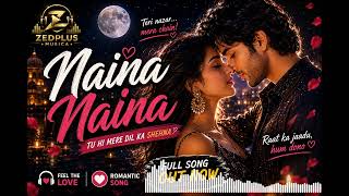 Naina Naina &ndash; Official Music Video | Romantic Bollywood Vibes - Zedplus Musica