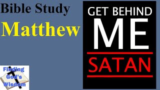 Bible Study - Matthew: Get Behind Me Satan!