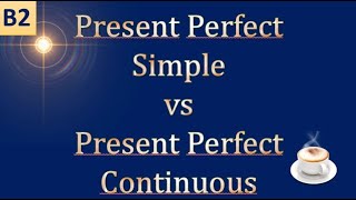 Present Perfect Simple vs  Present Perfect Continuous + exercises