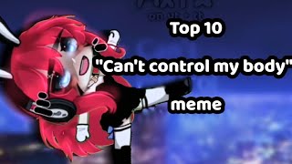 ‼️💃 Top 10 "Cant Control My Body" gacha meme 💃‼ CREDIT IN DESC ‼️❤