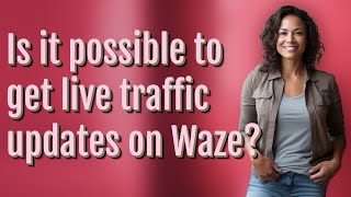 Is it possible to get live traffic updates on Waze?