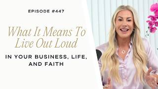 What It Means To Live Out Loud In Your Business, Life, And Faith
