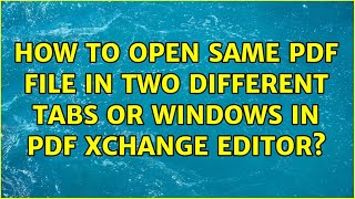 How to open same pdf file in two different tabs or windows in pdf xchange editor?