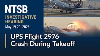 NTSB Investigative Hearing: UPS Flight 2976 Crash During Takeoff